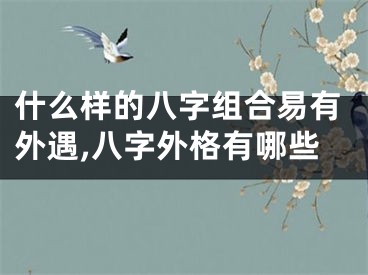 什么样的八字组合易有外遇,八字外格有哪些