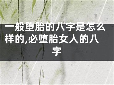 一般堕胎的八字是怎么样的,必堕胎女人的八字