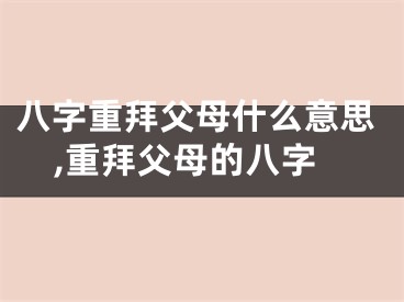 八字重拜父母什么意思,重拜父母的八字