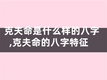 克夫命是什么样的八字,克夫命的八字特征