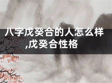 八字戊癸合的人怎么样,戊癸合性格