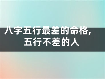 八字五行最差的命格,五行不差的人