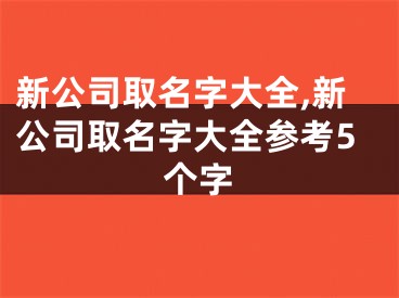 新公司取名字大全,新公司取名字大全参考5个字