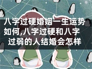 八字过硬婚姻一生运势如何,八字过硬和八字过弱的人结婚会怎样