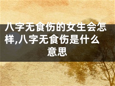 八字无食伤的女生会怎样,八字无食伤是什么意思