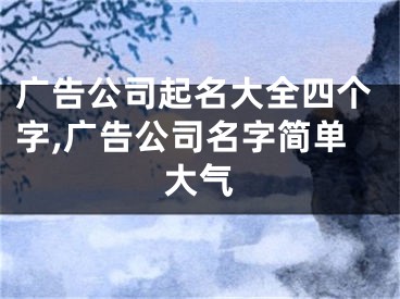广告公司起名大全四个字,广告公司名字简单大气