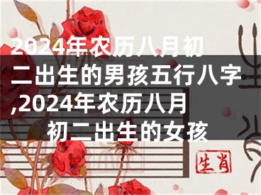 2024年农历八月初二出生的男孩五行八字,2024年农历八月初二出生的女孩