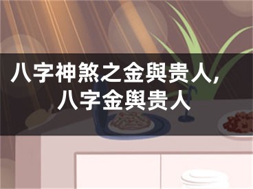 八字神煞之金與贵人,八字金舆贵人