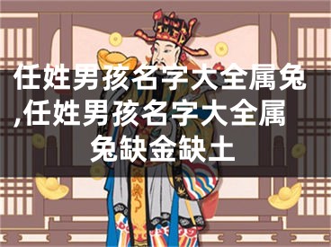 任姓男孩名字大全属兔,任姓男孩名字大全属兔缺金缺土