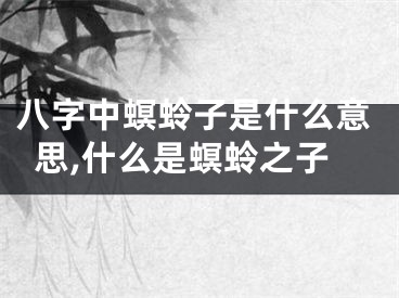 八字中螟蛉子是什么意思,什么是螟蛉之子