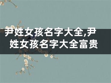 尹姓女孩名字大全,尹姓女孩名字大全富贵
