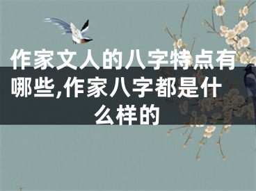 作家文人的八字特点有哪些,作家八字都是什么样的