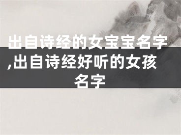 出自诗经的女宝宝名字,出自诗经好听的女孩名字
