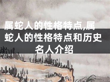 属蛇人的性格特点,属蛇人的性格特点和历史名人介绍