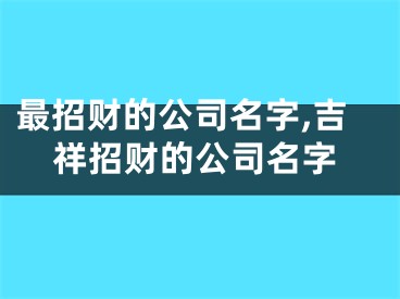 最招财的公司名字,吉祥招财的公司名字