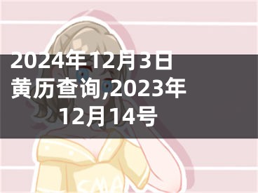 2024年12月3日黄历查询,2023年12月14号