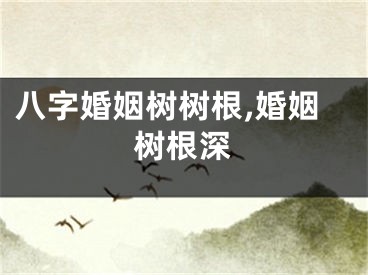 八字婚姻树树根,婚姻树根深