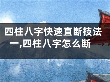 四柱八字快速直断技法一,四柱八字怎么断