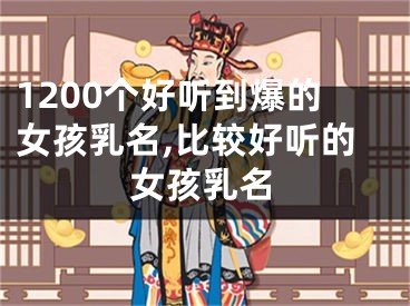 1200个好听到爆的女孩乳名,比较好听的女孩乳名