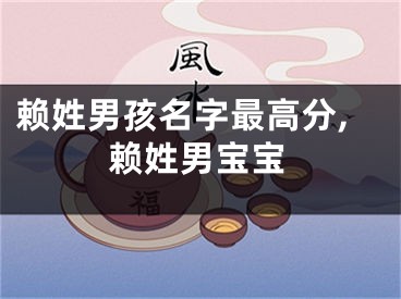 赖姓男孩名字最高分,赖姓男宝宝