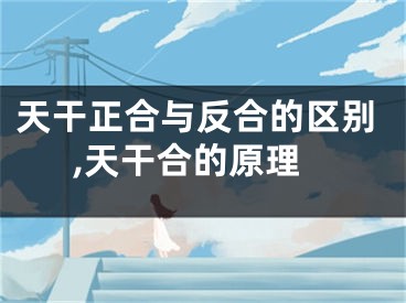 天干正合与反合的区别,天干合的原理