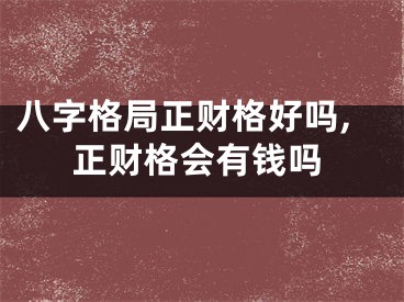 八字格局正财格好吗,正财格会有钱吗