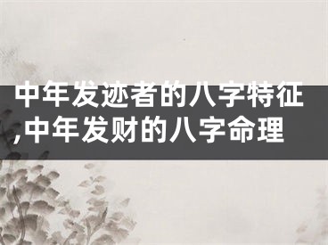 中年发迹者的八字特征,中年发财的八字命理