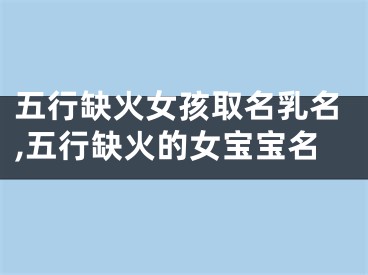 五行缺火女孩取名乳名,五行缺火的女宝宝名