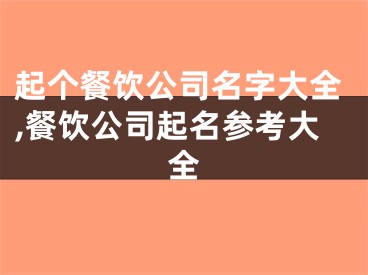 起个餐饮公司名字大全,餐饮公司起名参考大全