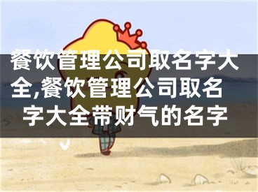 餐饮管理公司取名字大全,餐饮管理公司取名字大全带财气的名字