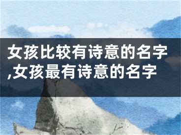 女孩比较有诗意的名字,女孩最有诗意的名字