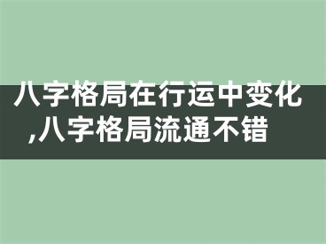 八字格局在行运中变化,八字格局流通不错