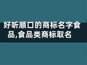 好听顺口的商标名字食品,食品类商标取名