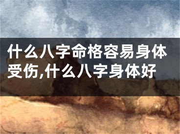 什么八字命格容易身体受伤,什么八字身体好