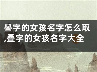 叠字的女孩名字怎么取,叠字的女孩名字大全