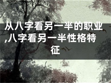 从八字看另一半的职业,八字看另一半性格特征