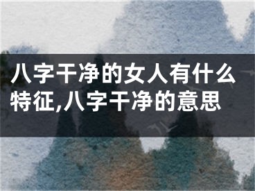 八字干净的女人有什么特征,八字干净的意思