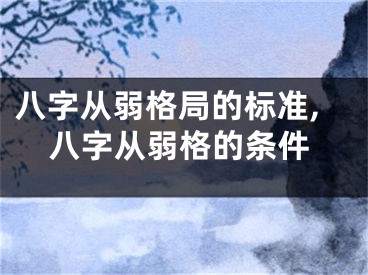 八字从弱格局的标准,八字从弱格的条件