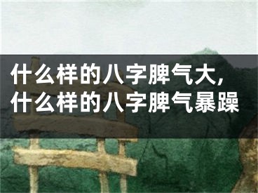 什么样的八字脾气大,什么样的八字脾气暴躁