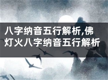 八字纳音五行解析,佛灯火八字纳音五行解析