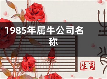 1985年属牛公司名称