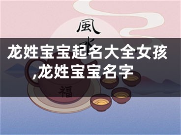 龙姓宝宝起名大全女孩,龙姓宝宝名字
