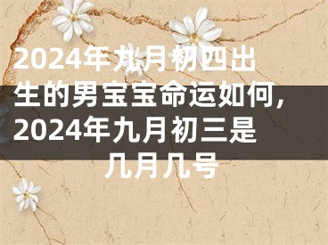 2024年九月初四出生的男宝宝命运如何,2024年九月初三是几月几号