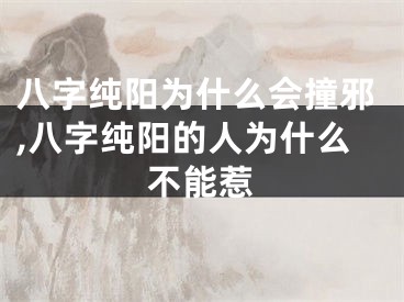 八字纯阳为什么会撞邪,八字纯阳的人为什么不能惹