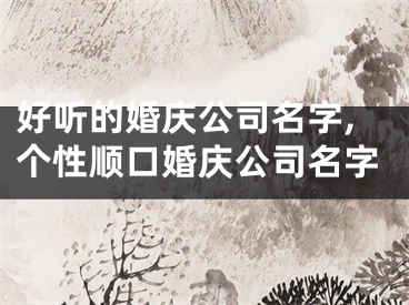 好听的婚庆公司名字,个性顺口婚庆公司名字