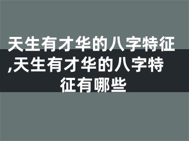 天生有才华的八字特征,天生有才华的八字特征有哪些