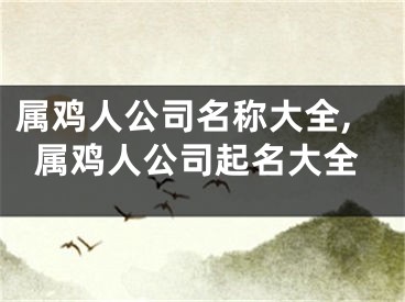 属鸡人公司名称大全,属鸡人公司起名大全