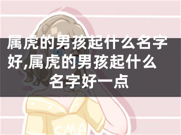 属虎的男孩起什么名字好,属虎的男孩起什么名字好一点