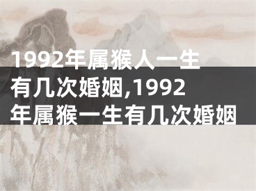1992年属猴人一生有几次婚姻,1992年属猴一生有几次婚姻