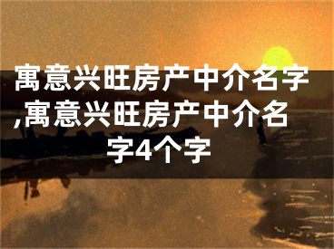 寓意兴旺房产中介名字,寓意兴旺房产中介名字4个字